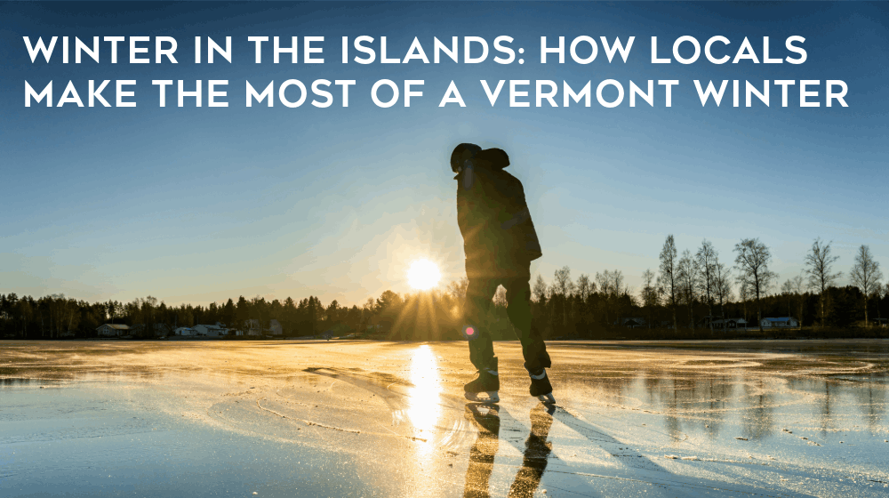 Winter in the Islands: How Locals Make the Most of a Vermont Winter