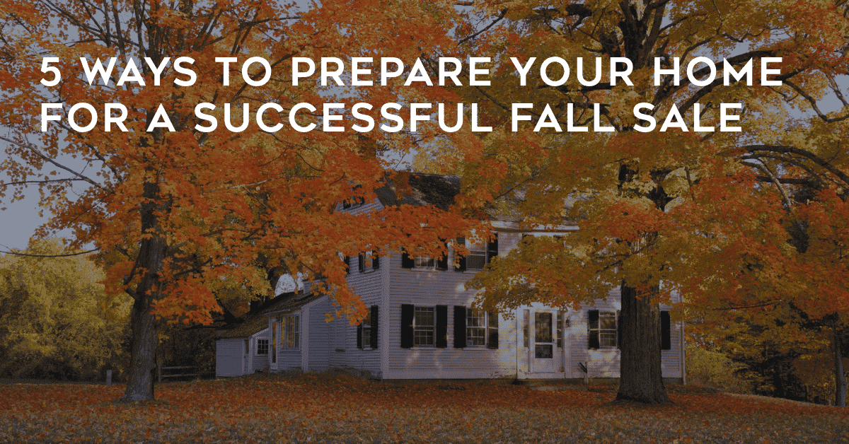 5 Ways to Prepare Your Home for a Successful Fall Sale