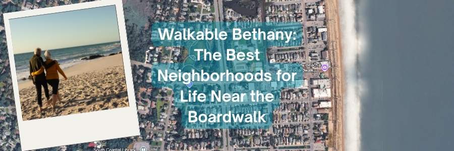 A composite graphic for a blog post titled &quot;Walkable Bethany: The Best Neighborhoods for Life Near the Boardwalk.&quot; The background features a bird's-eye satellite view of the Bethany Beach coastline and gridded residential streets. On the left, a polaroid-style photo shows an older couple walking arm-in-arm on a sunny beach, looking out at the ocean waves.
